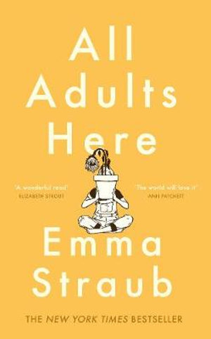 All Adults Here : A funny, uplifting and big-hearted novel about family - an instant New York Times bestseller - Emma Straub