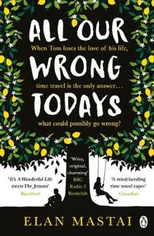 All Our Wrong Todays : A BBC Radio 2 Book Club Choice 2017 - Elan Mastai