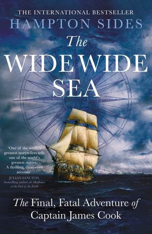 The Wide Wide Sea : The thrilling account of Captain Cook's final journey, for fans of The Wager by David Grann - Hampton Sides