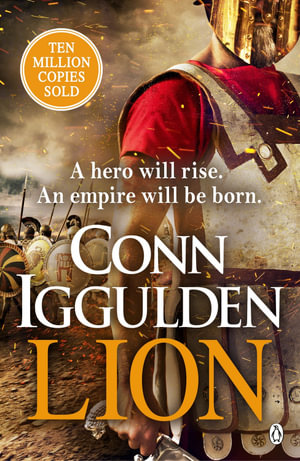 Lion : 'Brings war in the ancient world to vivid, gritty and bloody life' ANTHONY RICHES - Conn Iggulden