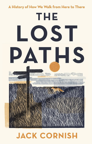 The Lost Paths : A History of How We Walk From Here To There - Jack Cornish