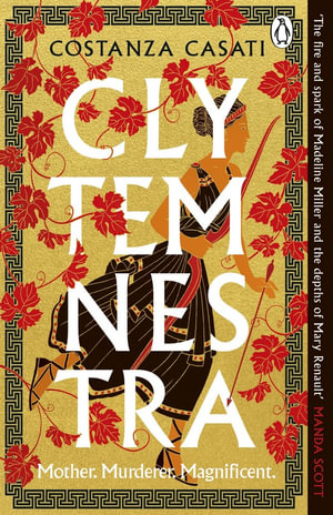 Clytemnestra : The spellbinding retelling of Greek mythology's greatest heroine - Costanza Casati