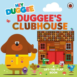 Hey Duggee: Duggee's Clubhouse : A Lift-the-Flap Book - Hey Duggee