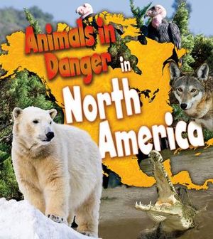 Animals in Danger in North America : First Library: Animals In Danger - Richard Spilsbury