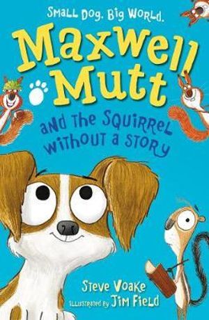 Maxwell Mutt and the Squirrel Without a Story : Maxwell Mutt - Steve Voake