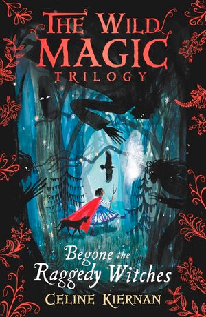 Begone the Raggedy Witches : The Wild Magic Trilogy : Book 1 - Celine Kiernan