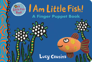 I Am Little Fish!  : A Finger Puppet Book - Lucy Cousins