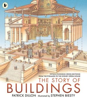 The Story of Buildings : Fifteen Stunning Cross-sections from the Pyramids to the Sydney Opera House - Patrick Dillon