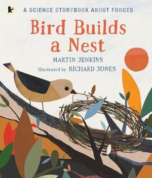 Bird Builds a Nest : A Science Storybook about Forces - Martin Jenkins