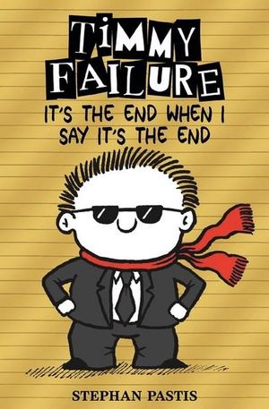 It's the End When I Say It's the End : Timmy Failure : Timmy Failure : Book 7 - Stephan Pastis