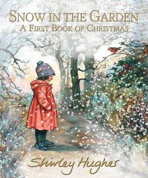 Snow in the Garden : A First Book of Christmas - Shirley Hughes