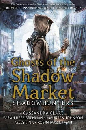 Ghosts of the Shadow Market : Ghosts of the Shadow Market - Cassandra Clare