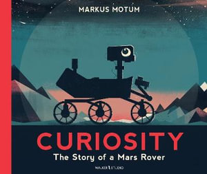 Curiosity : The Story of a Mars Rover - Markus Motum