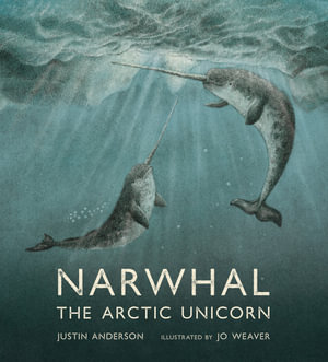 Narwhal : The Arctic Unicorn - Justin Anderson