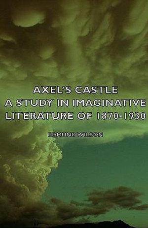 Axel's Castle - A Study in Imaginative Literature of 1870-1930 - Edmund Wilson