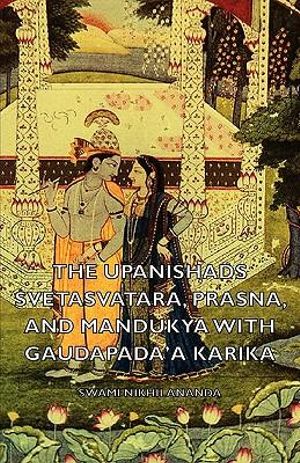 The Upanishads - Svetasvatara, Prasna, and Mandukya with Gaudapada'a Karika - Swami Nikhilananda