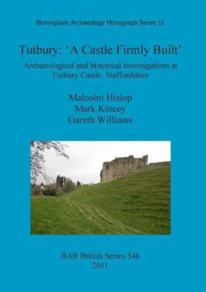 Tutbury : 'A Castle Firmly Built' - Malcolm Hislop