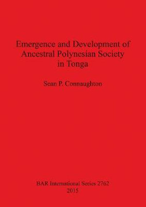 Emergence and Development of Ancestral Polynesian Society in Tonga : BAR International Series - Sean  P. Connaughton