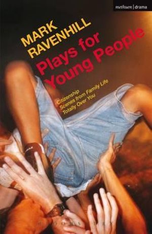 Plays for Young People : Citizenship; Scenes from Family Life; Totally Over You - Mark Ravenhill