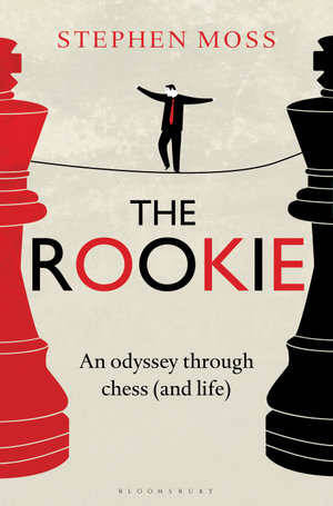 The Rookie : An Odyssey through Chess (and Life) - Stephen Moss