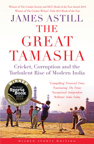 The Great Tamasha : Cricket, Corruption and the Turbulent Rise of Modern India - James Astill