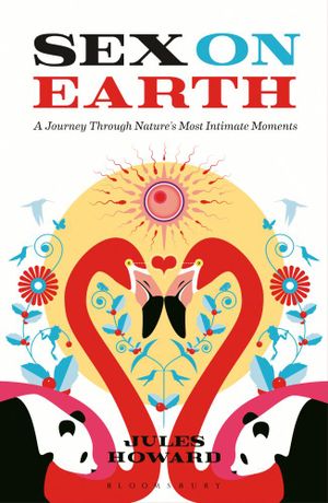 Sex on Earth : A Journey Through Nature's Most Intimate Moments - Jules Howard