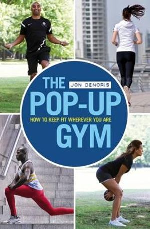 The Pop-Up Gym : How to Keep Fit Wherever You are - Jon Denoris