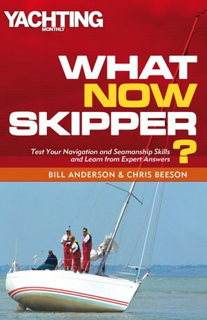 What Now Skipper? : Test Your Navigation and Seamanship Skills and Learn from Expert Answers - Bill Anderson