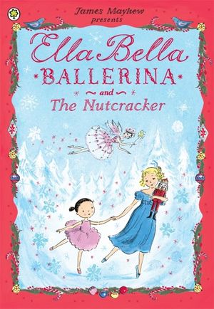 Ella Bella Ballerina and the Nutcracker : Ella Bella Ballerina Series : Book 8 - James Mayhew