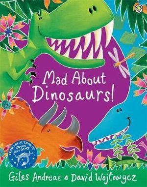 Mad About Dinosaurs! - Giles Andreae