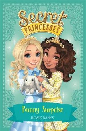 Secret Princesses: Bunny Surprise : Secret Princesses Series : Book 8 - Rosie Banks