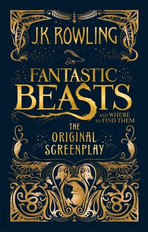 Fantastic Beasts and Where to Find Them : The Original Screenplay - J.K. Rowling