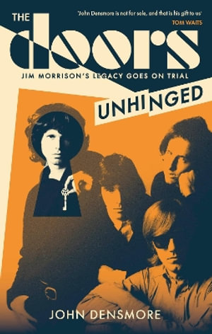 The Doors Unhinged : Jim Morrison's Legacy Goes on Trial - John Densmore