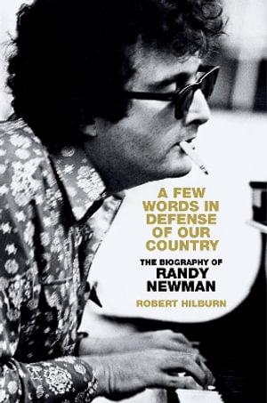 A Few Words in Defense of Our Country : The Biography of Randy Newman - Robert Hilburn