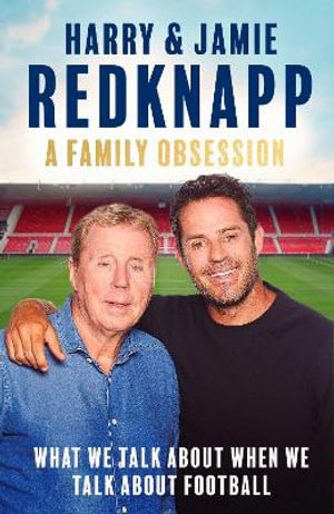 A Family Obsession : What We Talk About When We Talk About Football - Harry Redknapp