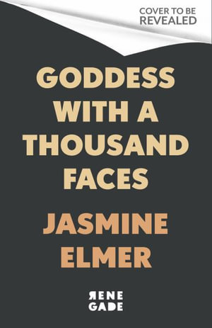 Goddess with a Thousand Faces : A one-of-a-kind exploration of goddesses from our ancient past - Jasmine Elmer