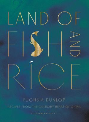 Land of Fish and Rice : Recipes from the Culinary Heart of China - Fuchsia Dunlop