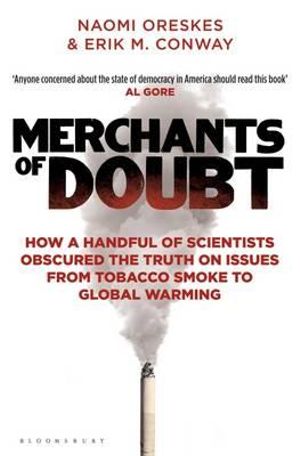 Merchants of Doubt: How a Handful of Scientists Obscured the Truth on Issues from Tobacco Smoke to Global Warming : How a Handful of Scientists Obscured the Truth on Issues from Tobacco Smoke to Global Warming - Naomi Oreskes