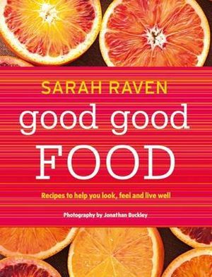 Good Good Food : Recipes to Help You Look, Feel and Live Well - Sarah Raven