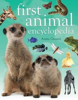 First Animal Encyclopedia : First Animal Encyclopedia - Anita Ganeri