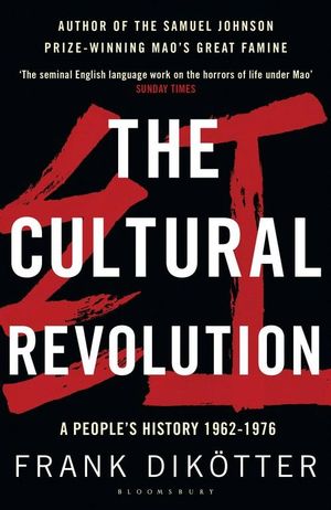 The Cultural Revolution : A People's History, 1962&mdash;1976 - Frank Dikotter