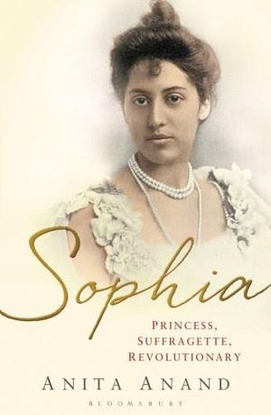 Sophia : Princess, Suffragette, Revolutionary - Anita Anand
