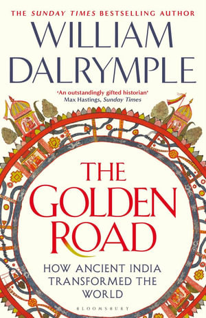 The Golden Road : How Ancient India Transformed the World - William Dalrymple