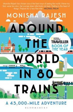 Around the World in 80 Trains : 45,000-Mile Adventure - Monisha Rajesh