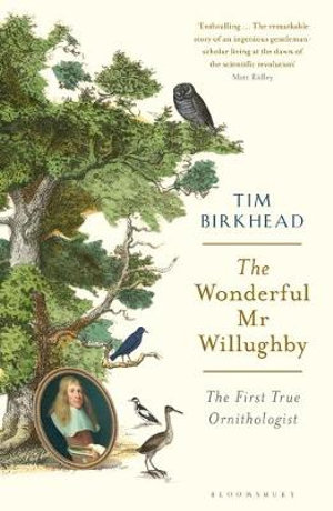 The Wonderful Mr Willughby : First True Ornithologist - Tim Birkhead