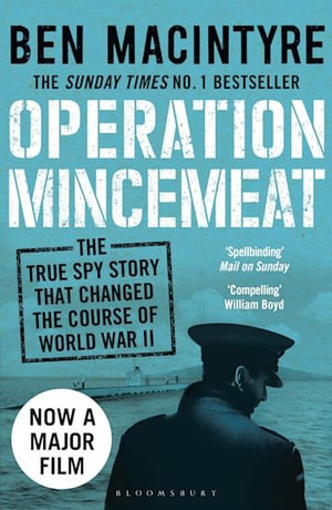 Operation Mincemeat: The True Spy Story that Changed the Course of World War II : The True Spy Story that Changed the Course of World War II - Ben Macintyre