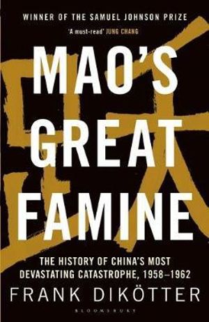 Mao's Great Famine: The History of China's Most Devastating Catastrophe, 1958-62 : The History of China's Most Devastating Catastrophe, 1958-62 - Frank Dikotter