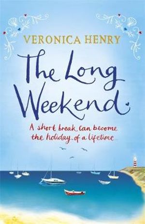 The Long Weekend : A short break can become the holiday of a lifetime... - Veronica Henry