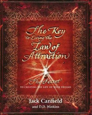 The Key to Living the Law of Attraction : The Secret to Creating the Life of Your Dreams - Jack Canfield