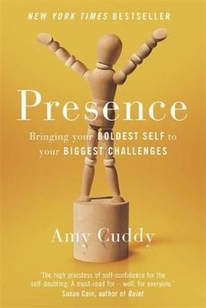 Presence : Bringing Your Boldest Self to Your Biggest Challenges - Amy Cuddy